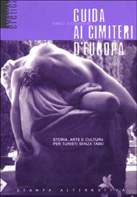 Guida ai cimiteri d'Europa. Storia, arte e cultura per turisti senza tabù - Fabio Giovannini - copertina