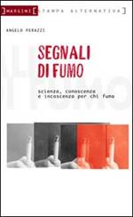 Segnali di fumo. Scienza, conoscenza, incoscienza. Vademecum per fumatori e non