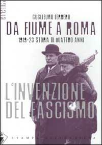 Da Fiume a Roma. 1919-23 storia di quattro anni. L'invenzione del fascismo - Guglielmo Ferrero - 7