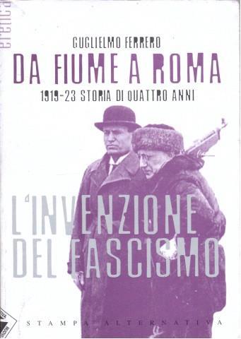 Da Fiume a Roma. 1919-23 storia di quattro anni. L'invenzione del fascismo - Guglielmo Ferrero - copertina