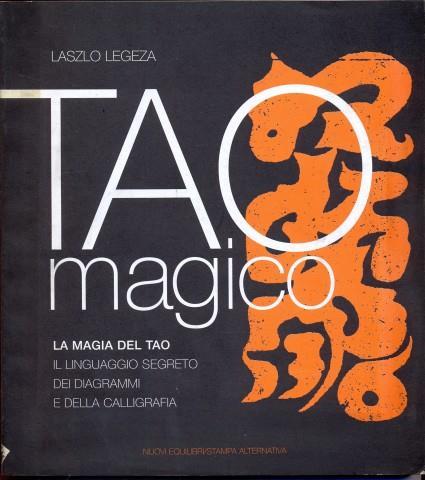 Tao magico. La magia del Tao. Il linguaggio segreto dei diagrammi e della calligrafia - Laszlo Legeza - 2