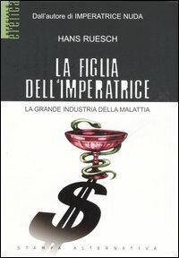 La figlia dell'imperatrice. La grande industria della malattia - Hans Ruesch - copertina