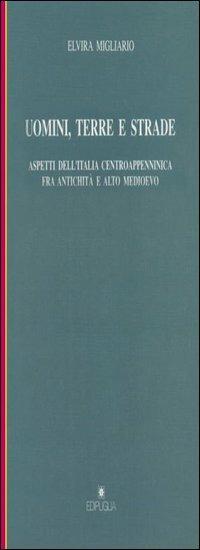 Uomini, terre e strade. Aspetti dell'Italia centroappenninica fra Antichità e Altomedioevo - Elvira Migliario - copertina