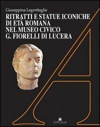 Ritratti e statue iconiche di età romana nel Museo civico Fiorelli di Lucera - Giuseppina Le Grottaglie - copertina