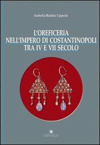 L' oreficeria nell'impero di Costantinopoli tra IV e VII secolo - Isabella Baldini Lippolis - copertina