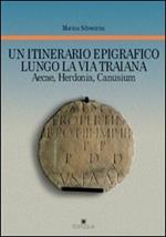Un itinerario epigrafico lungo la via Traiana. Aecae, Herdonia, Canusium