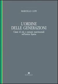 L' ordine delle generazioni. Classi d'età e costumi matrimoniali nell'antica Sparta - Marcello Lupi - copertina