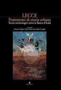 Lecce. Frammenti di storia urbana. Tesori archeologici sotto la Banca d'Italia - copertina