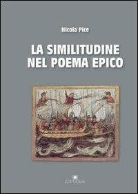 La similitudine nel poema epico. Omero, Apollonio Rodio, Virgilio, Ovidio, Lucano, Valerio Flacco, Stazio - Nicola Pice - copertina