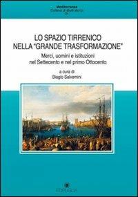 Lo spazio tirrenico nella «grande trasformazione». Merci, uomini e istituzioni nel Settecento e nel primo Ottocento - copertina