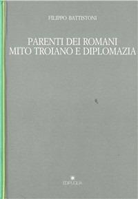 Parenti dei romani. Mito troiano e diplomazia - Filippo Battistoni - copertina