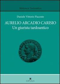 Aurelio Arcadio Carisio. Un giusrista tardoantico - Daniele Vittorio Piacente - copertina