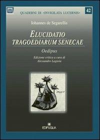 Elucidatio tragoediarum Senecae oedipus - Iohannes De Segarellis - copertina