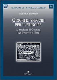 Giochi di specchi per il principe. L'orazione di Guarino per Leonello d'Este - Maria I. Campanale - copertina