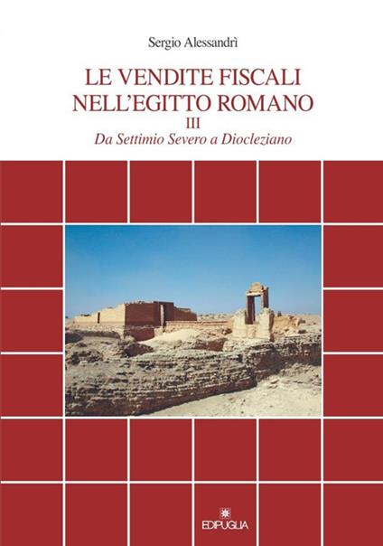 Le vendite fiscali nell'Egitto romano. Vol. 3: Da Settimio Severo a Diocleziano. - Sergio Alessandri - copertina