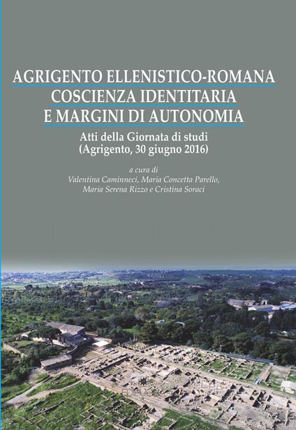 Agrigento ellenistico-romana. Coscienza identitaria e margini di autonomia. Atti della Giornata di studi (Agrigento, 30 giugno 2016) - copertina