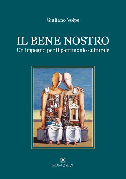 Il bene nostro. Un impegno per il patrimonio culturale - Giuliano Volpe - copertina