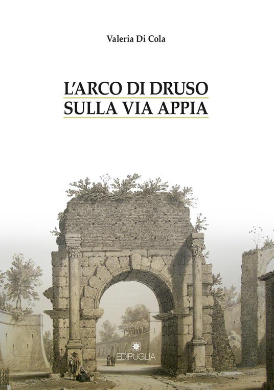 L' arco di Druso sulla via Appia - Valeria Di Cola - copertina