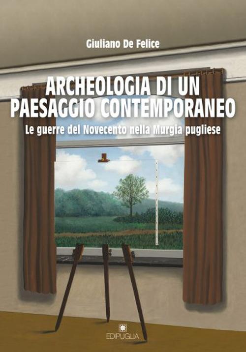 Archeologia di un paesaggio contemporaneo. Le guerre del Novecento nella Murgia pugliese - Giuliano De Felice - copertina