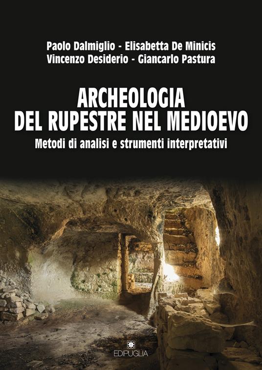 Archeologia del rupestre nel Medioevo. Metodi di analisi e strumenti interpretativi - Paolo Dalmiglio,Elisabetta De Minicis,Vincenzo Desiderio - copertina