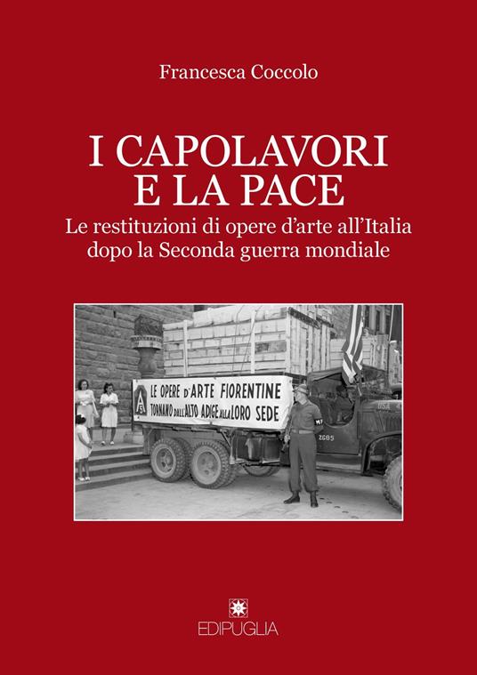 I capolavori e la pace. Le restituzioni di opere d'arte all'Italia dopo la Seconda guerra mondiale - Francesca Coccolo - copertina