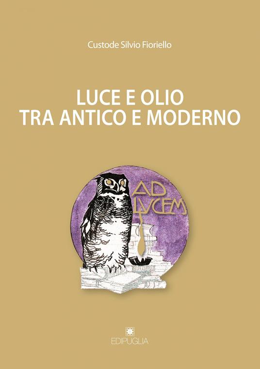 Luce e olio tra antico e moderno. Ediz. illustrata - Custode Silvio Fioriello - copertina