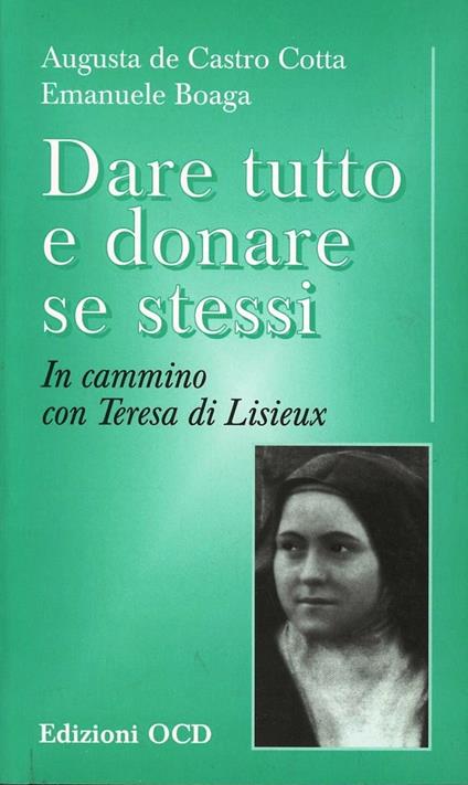 Dare tutto e donare se stessi. In cammino con Teresa di Lisieux - Augusta De Castro Cotta,Emanuele Boaga - copertina