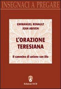 L' orazione teresiana. Il cammino di unione con Dio - Emmanuel Renault,Jean Abiven - copertina