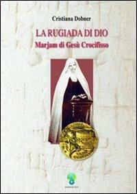 La rugiada di Dio. Marjam di Gesù Crocifisso - Cristiana Dobner - copertina