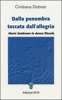 Dalla penombra toccata dall'allegria. Maria Zambrano, la donna filosofo - Cristiana Dobner - copertina