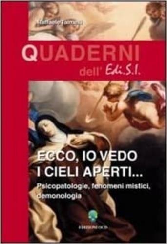 Ecco, io vedo i cieli aperti... Pscicopatologie, fenomeni mistici, demonologia - Raffaele Talmelli - 2