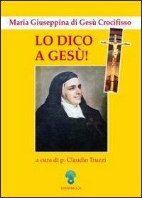 Lo dico a Gesù. Maria Giuseppina di Gesù Crocifisso - Claudio Truzzi - copertina
