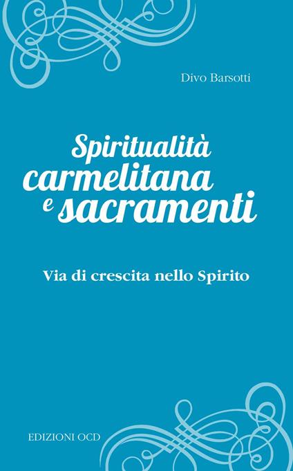 Spiritualità carmelitana e sacramenti. Via di crescita nello Spirito - Divo Barsotti - copertina
