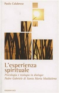 L' esperienza spirituale. Psicologia e teologia in dialogo: Padre Gabriele di Santa Maria Maddalena - Paolo Calabrese - copertina