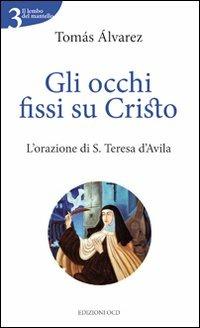 Gli occhi fissi su Cristo. L'orazione di S. Teresa d'Avila - Tomás Alvárez - copertina