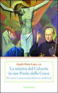 La mistica del Calvario in san Paolo della Croce. Per essere i nuovi santi del terzo millennio - Angela Maria Lupo - copertina