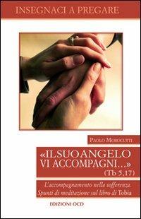 Il suo vangelo vi accompagni... (Tb. 5, 17). L'accompagnamento nella sofferenza. Spunti di meditazione sul libro di Tobia - Paolo Morocutti - copertina