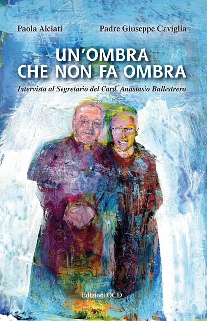 Un' ombra che non fa ombra. Intervista al segretario del card. Anastasio Ballestrero - Paola Alciati,Giuseppe Caviglia - copertina