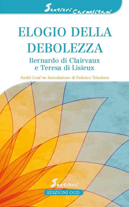 Elogio della debolezza. Bernardo di Clairvaux e Teresa di Lisieux - André Louf - copertina