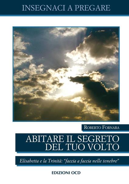 Abitare il segreto del tuo Volto. Elisabetta e la Trinità: «faccia a faccia nelle tenebre» - Roberto Fornara - copertina