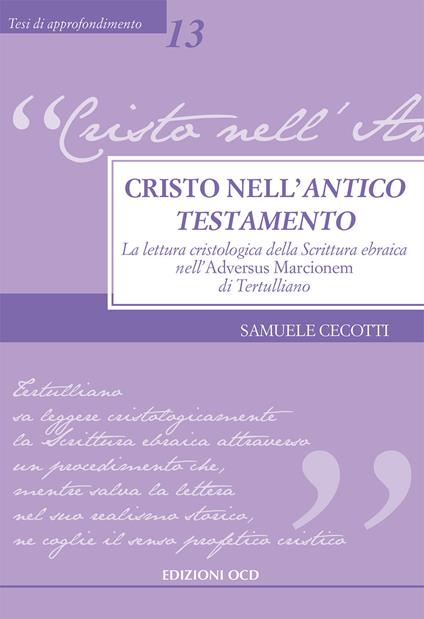 Cristo nell'Antico Testamento. La lettura cristologica della Scrittura ebraica nell'Adversus Marcionem di Tertulliano - Samuele Cecotti - copertina