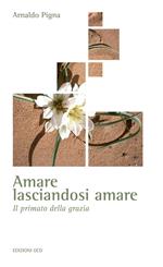 Amare lasciandosi amare. Il primato della grazia