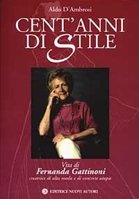 Cent'anni di stile. Vita di Fernanda Gattinoni creatrice di alta moda e di concrete utopie - Aldo D'Ambrosi - copertina