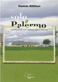 Solo a Palermo. Ovvero certe cose capitano solo a Palermo - Daniele Billitteri - copertina