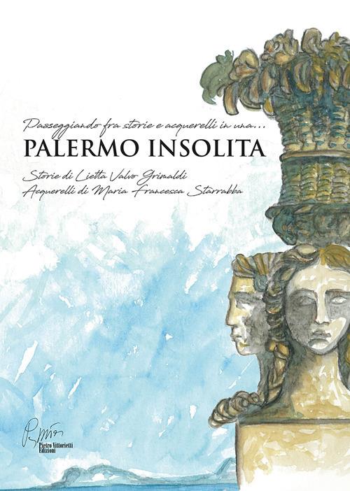 Palermo insolita, passeggiando fra storie e acquerelli. Ediz. illustrata - Lietta Valvo Grimaldi - copertina