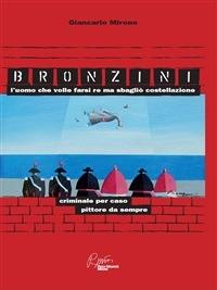 Bronzini, l'uomo che volle farsi re ma sbagliò costellazione. Criminale per caso, pittore da sempre - Giancarlo Mirone - ebook