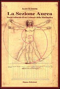 La sezione aurea. Storia culturale di un Leitmotiv della matematica - Aldo Scimone - copertina