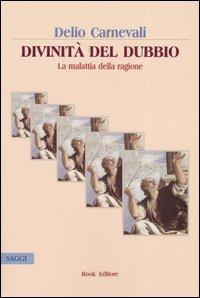 Divinità del dubbio. La malattia della ragione - Delio Carnevali - copertina