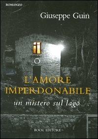 L' amore imperdonabile. Un mistero sul lago - Giuseppe Guin - copertina