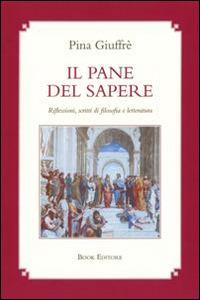 Il pane del sapere. Riflessioni, scritti di filosofia e letteratura - Pina Giuffré - copertina